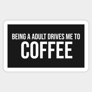 Being a adult drives me to coffee Sticker